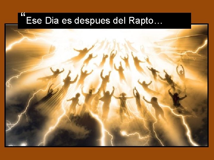 “Ese Dia es despues del Rapto… 