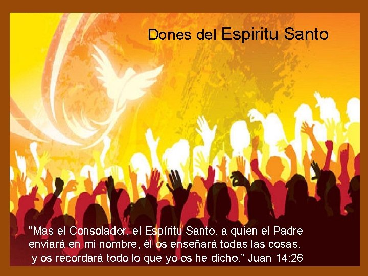 Dones del Espiritu Santo “Mas el Consolador, el Espíritu Santo, a quien el Padre