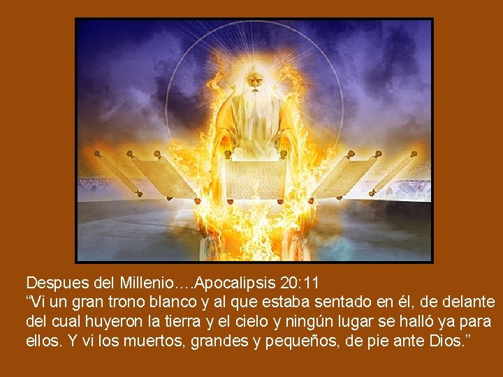 Despues del Millenio…. Apocalipsis 20: 11 “Vi un gran trono blanco y al que