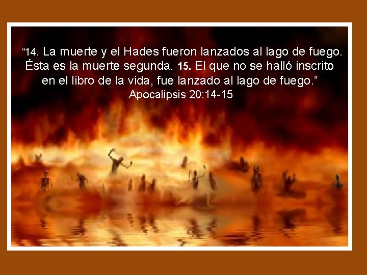  “ 14. La muerte y el Hades fueron lanzados al lago de fuego.