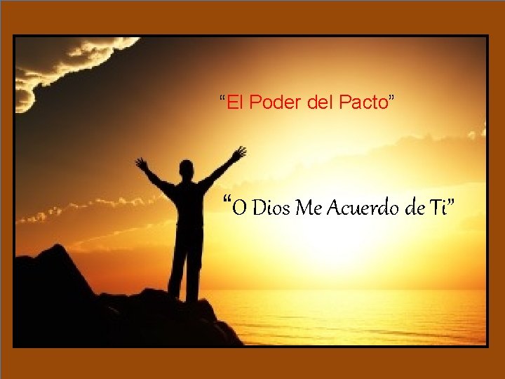 “El Poder del Pacto” “O Dios Me Acuerdo de Ti” 