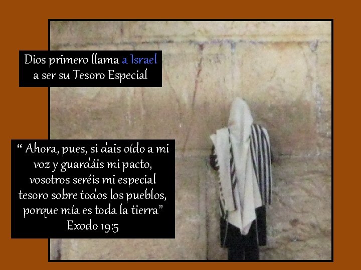 Dios primero llama a Israel a ser su Tesoro Especial “ Ahora, pues, si
