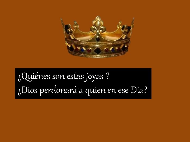 ¿Quiénes son estas joyas ? ¿Dios perdonará a quien en ese Dia? 