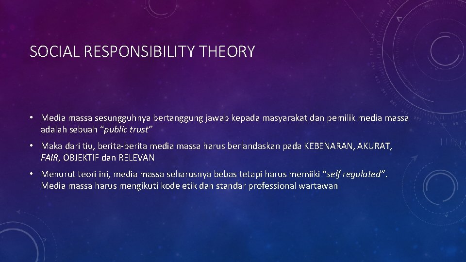 SOCIAL RESPONSIBILITY THEORY • Media massa sesungguhnya bertanggung jawab kepada masyarakat dan pemilik media SOCIAL RESPONSIBILITY THEORY • Media massa sesungguhnya bertanggung jawab kepada masyarakat dan pemilik media