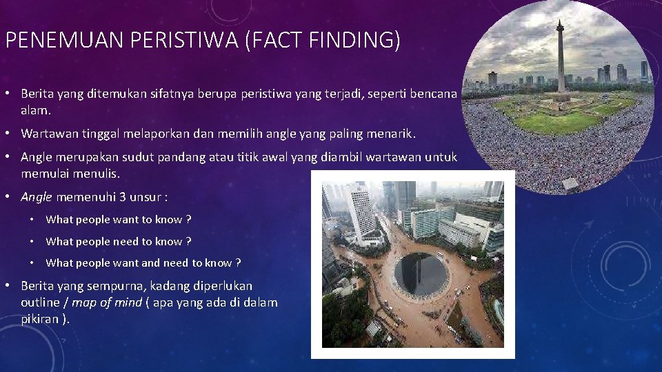 PENEMUAN PERISTIWA (FACT FINDING) • Berita yang ditemukan sifatnya berupa peristiwa yang terjadi, seperti PENEMUAN PERISTIWA (FACT FINDING) • Berita yang ditemukan sifatnya berupa peristiwa yang terjadi, seperti