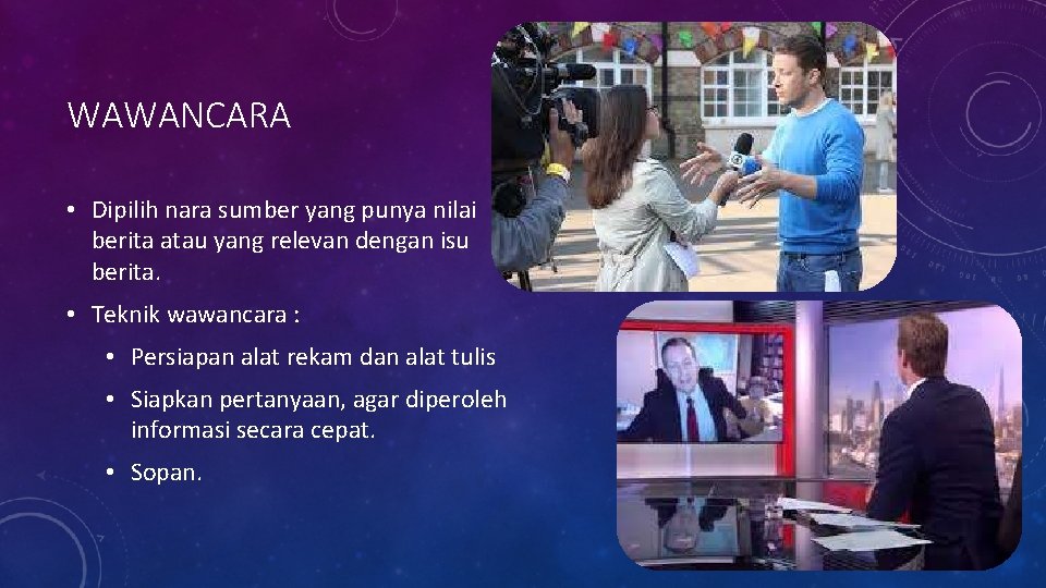 WAWANCARA • Dipilih nara sumber yang punya nilai berita atau yang relevan dengan isu WAWANCARA • Dipilih nara sumber yang punya nilai berita atau yang relevan dengan isu