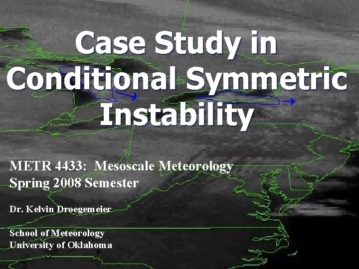 Case Study in Conditional Symmetric Instability METR 4433: Mesoscale Meteorology Spring 2008 Semester Dr.