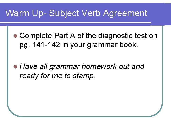 Warm Up- Subject Verb Agreement l Complete Part A of the diagnostic test on