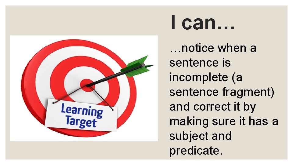 I can… …notice when a sentence is incomplete (a sentence fragment) and correct it