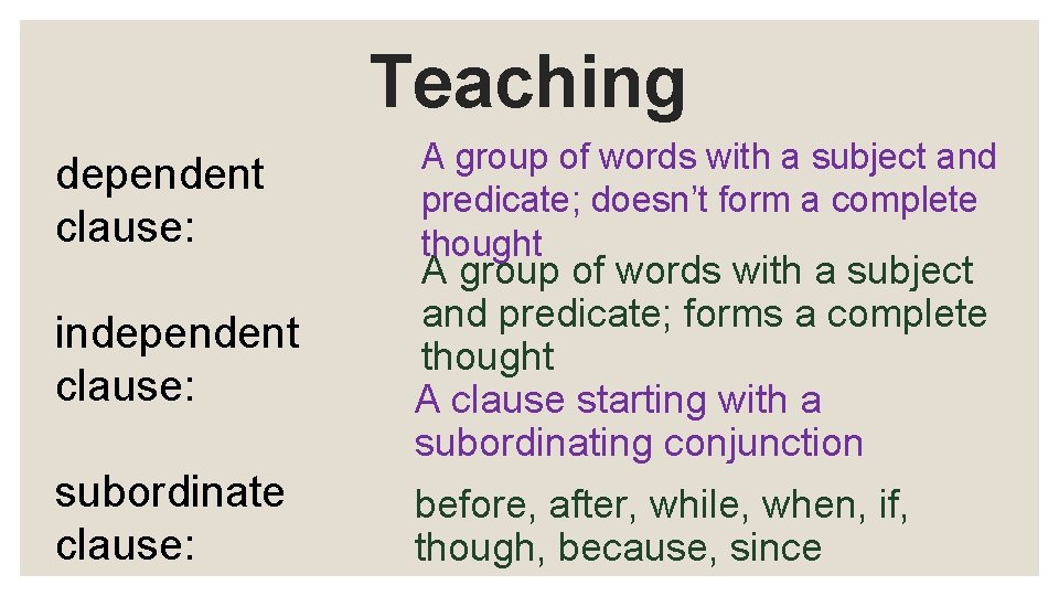 Teaching dependent clause: A group of words with a subject and predicate; doesn’t form