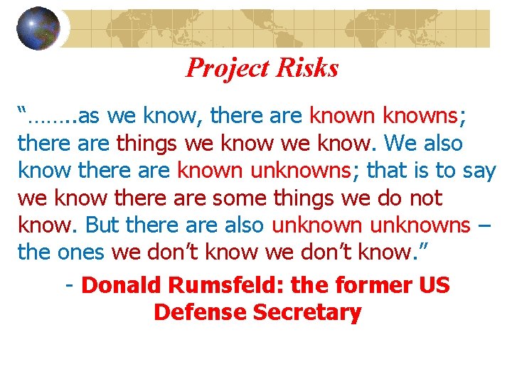 Project Risks “……. . as we know, there are knowns; there are things we