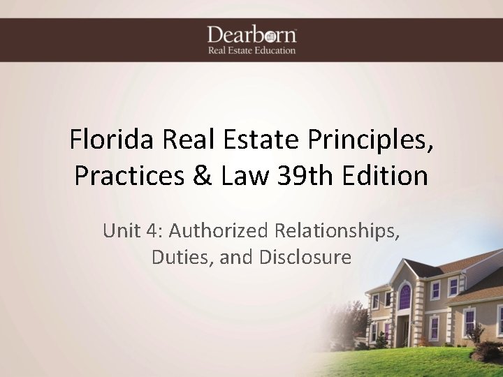 Florida Real Estate Principles, Practices & Law 39 th Edition Unit 4: Authorized Relationships,