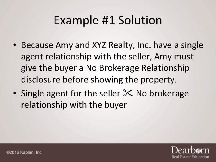 Example #1 Solution • Because Amy and XYZ Realty, Inc. have a single agent Example #1 Solution • Because Amy and XYZ Realty, Inc. have a single agent
