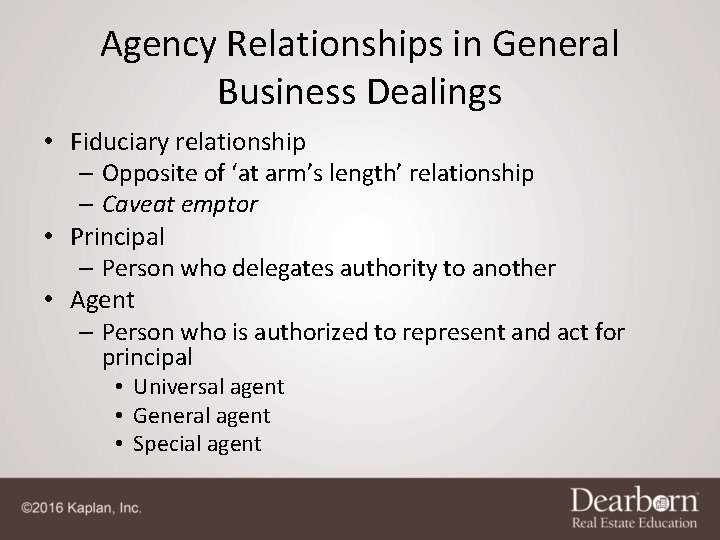 Agency Relationships in General Business Dealings • Fiduciary relationship – Opposite of ‘at arm’s