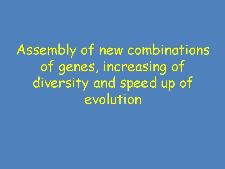 Assembly of new combinations of genes, increasing of diversity and speed up of evolution