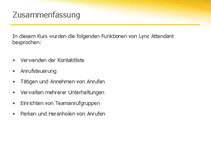 Zusammenfassung In diesem Kurs wurden die folgenden Funktionen von Lync Attendant besprochen: • Verwenden