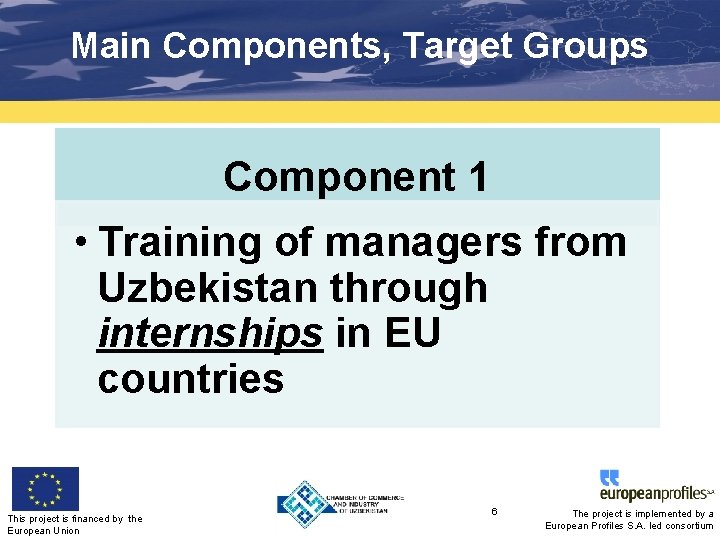Main Components, Target Groups Component 1 • Training of managers from Uzbekistan through internships