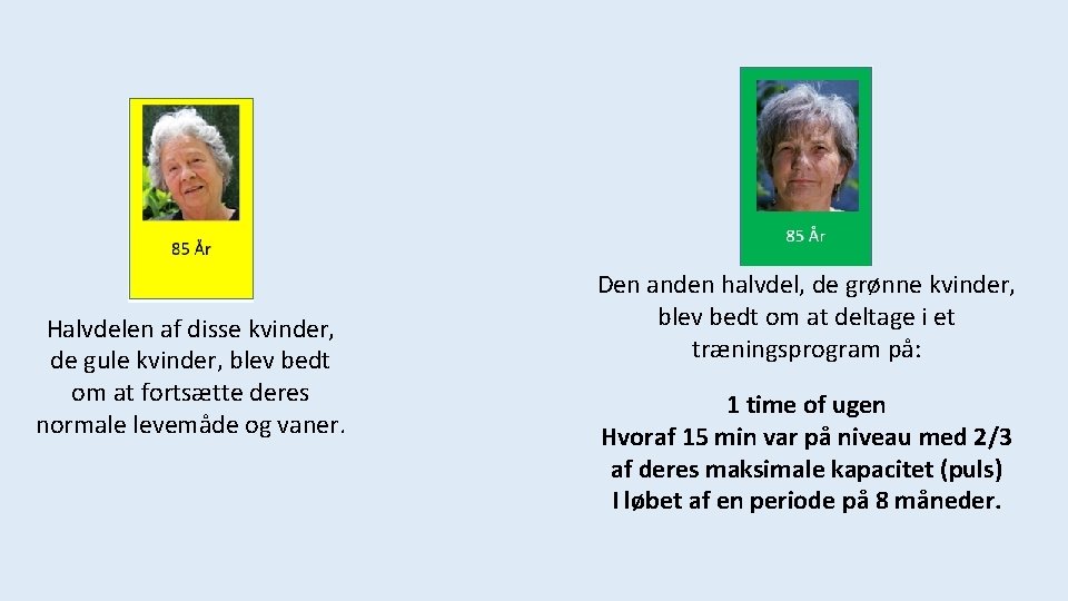 Halvdelen af disse kvinder, de gule kvinder, blev bedt om at fortsætte deres normale