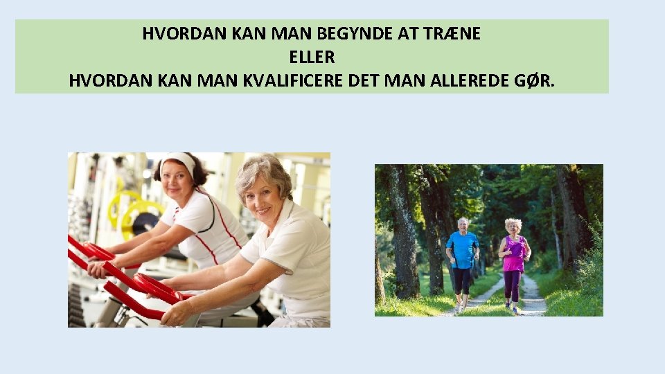 HVORDAN KAN MAN BEGYNDE AT TRÆNE ELLER HVORDAN KAN MAN KVALIFICERE DET MAN ALLEREDE