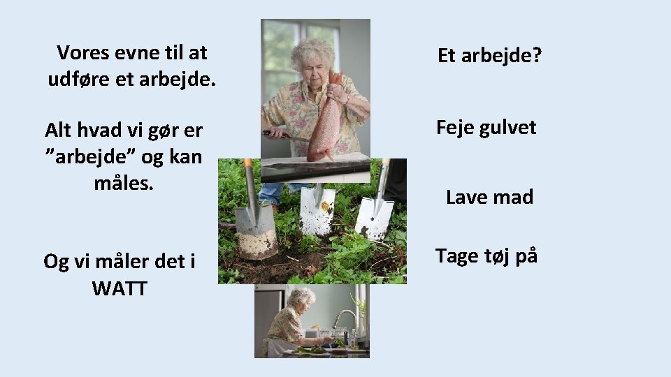 Vores evne til at udføre et arbejde. Et arbejde? Alt hvad vi gør er