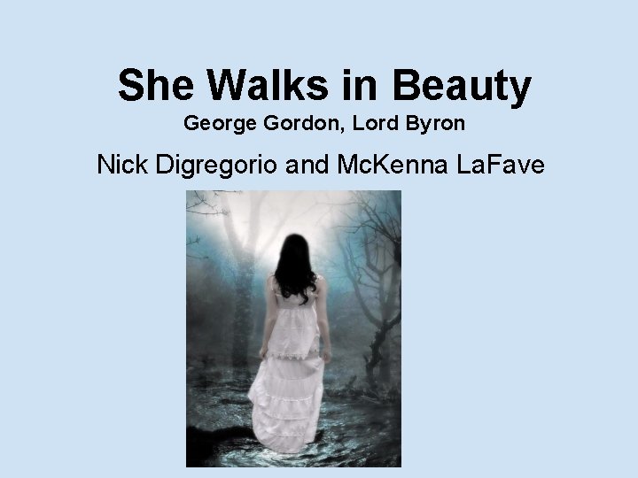 She Walks in Beauty George Gordon, Lord Byron Nick Digregorio and Mc. Kenna La.