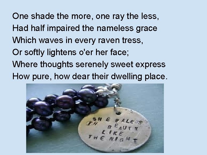 One shade the more, one ray the less, Had half impaired the nameless grace