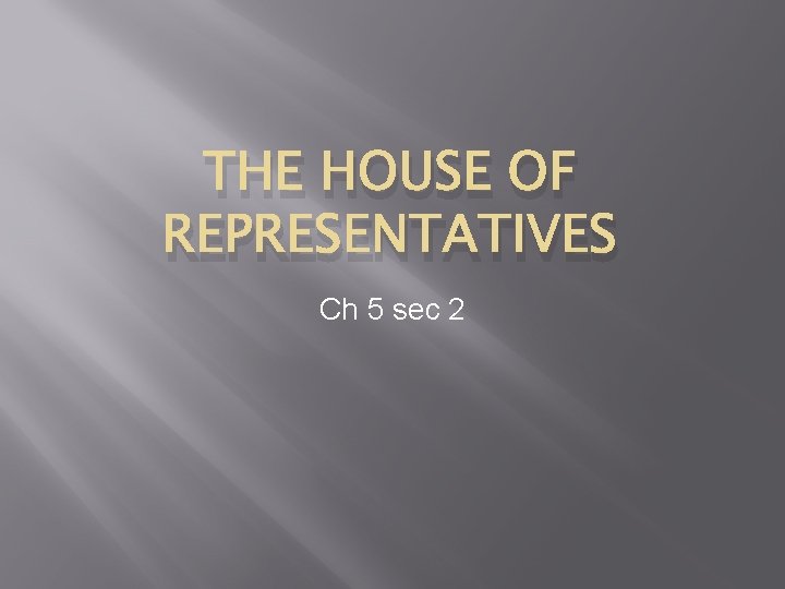 THE HOUSE OF REPRESENTATIVES Ch 5 sec 2 THE HOUSE OF REPRESENTATIVES Ch 5 sec 2
