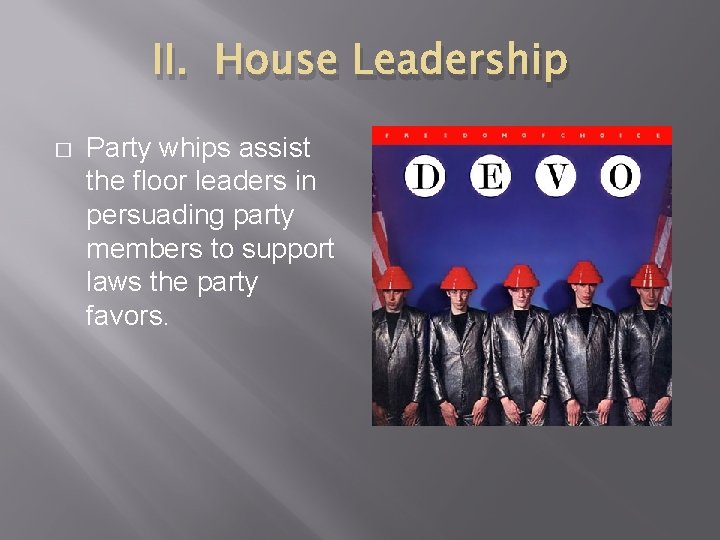 II. House Leadership � Party whips assist the floor leaders in persuading party members II. House Leadership � Party whips assist the floor leaders in persuading party members