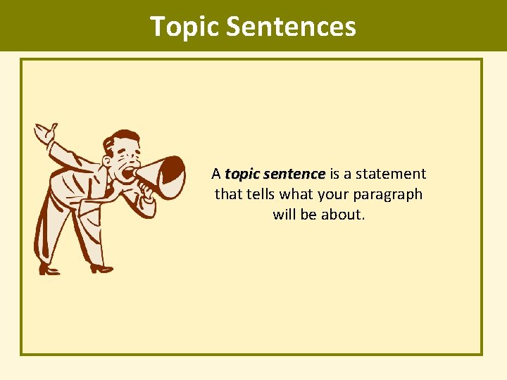 Topic Sentences A topic sentence is a statement that tells what your paragraph will