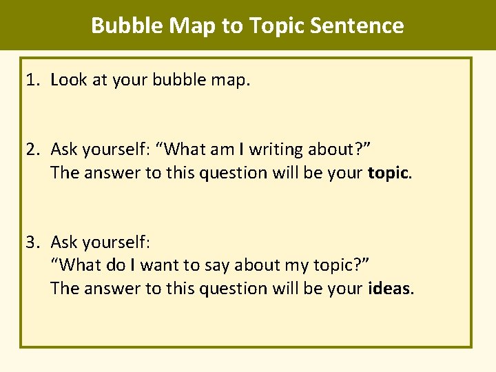 Bubble Map to Topic Sentence 1. Look at your bubble map. 2. Ask yourself: