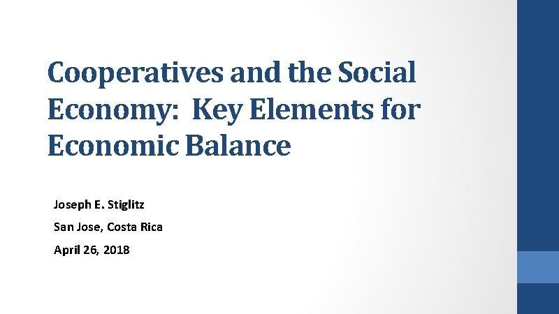 Cooperatives and the Social Economy: Key Elements for Economic Balance Joseph E. Stiglitz San Cooperatives and the Social Economy: Key Elements for Economic Balance Joseph E. Stiglitz San