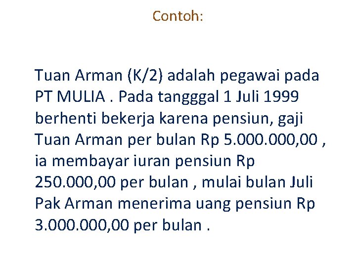 Contoh: Tuan Arman (K/2) adalah pegawai pada PT MULIA. Pada tangggal 1 Juli 1999