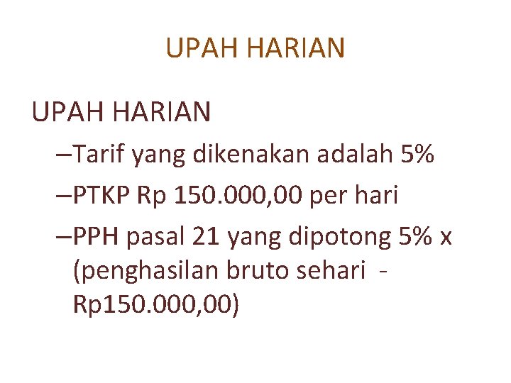 UPAH HARIAN –Tarif yang dikenakan adalah 5% –PTKP Rp 150. 000, 00 per hari