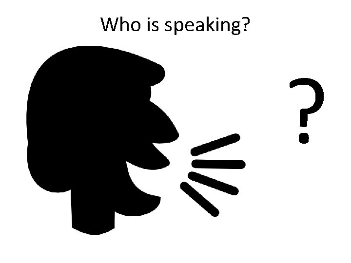 Who is speaking? ? Who is speaking? ?