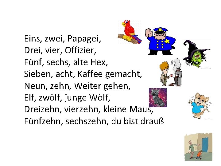 Eins, zwei, Papagei, Drei, vier, Offizier, Fünf, sechs, alte Hex, Sieben, acht, Kaffee gemacht, Eins, zwei, Papagei, Drei, vier, Offizier, Fünf, sechs, alte Hex, Sieben, acht, Kaffee gemacht,