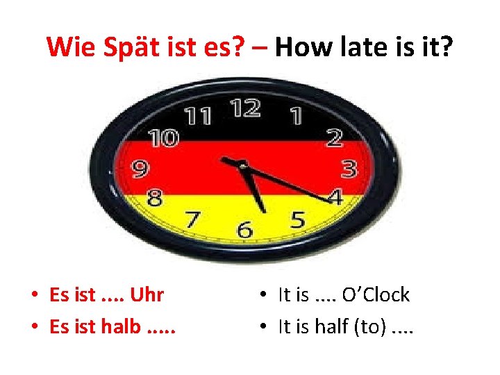 Wie Spät ist es? – How late is it? • Es ist. . Uhr Wie Spät ist es? – How late is it? • Es ist. . Uhr
