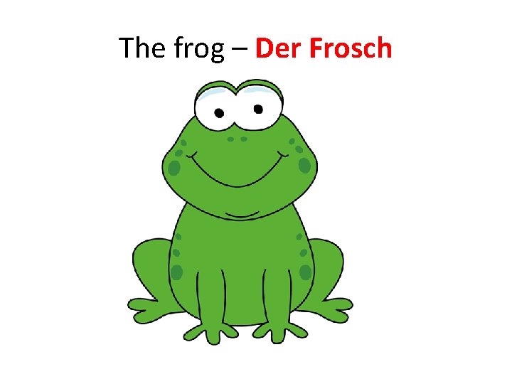 The frog – Der Frosch The frog – Der Frosch