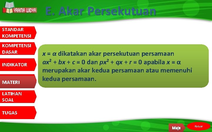 E. Akar Persekutuan STANDAR KOMPETENSI DASAR INDIKATOR MATERI x = α dikatakan akar persekutuan