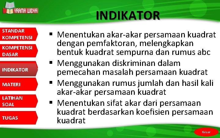 INDIKATOR STANDAR KOMPETENSI DASAR INDIKATOR MATERI LATIHAN SOAL TUGAS § Menentukan akar-akar persamaan kuadrat