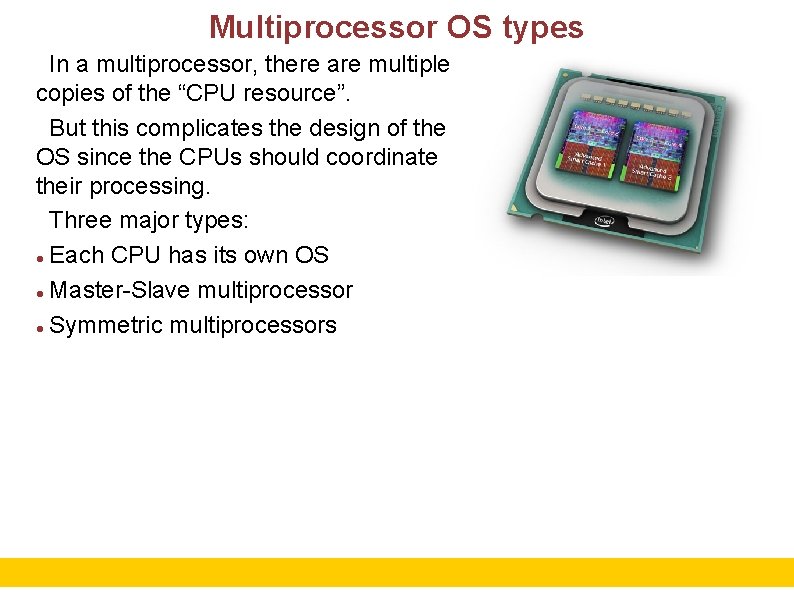 Multiprocessor OS types In a multiprocessor, there are multiple copies of the “CPU resource”.