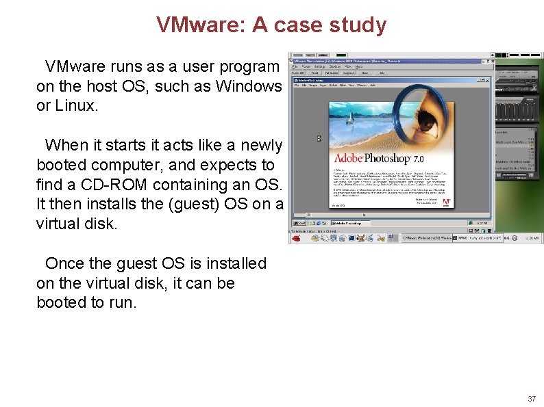 VMware: A case study VMware runs as a user program on the host OS,