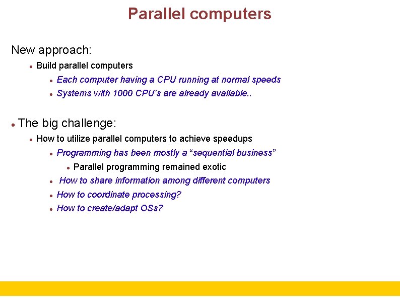 Parallel computers New approach: Build parallel computers Each computer having a CPU running at