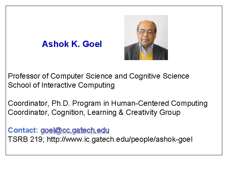 Ashok K. Goel Professor of Computer Science and Cognitive Science School of Interactive Computing