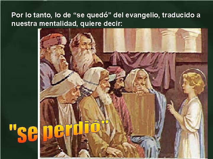 Por lo tanto, lo de “se quedó” del evangelio, traducido a nuestra mentalidad, quiere