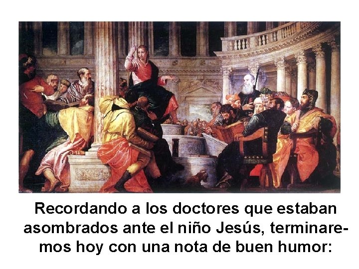 Recordando a los doctores que estaban asombrados ante el niño Jesús, terminaremos hoy con