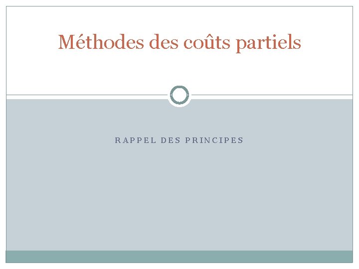 Méthodes coûts partiels RAPPEL DES PRINCIPES 