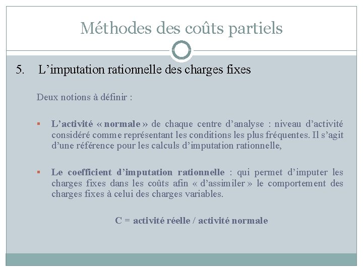 Méthodes coûts partiels 5. L’imputation rationnelle des charges fixes Deux notions à définir :