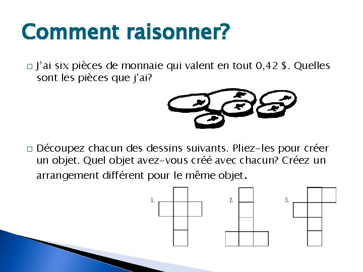 Comment raisonner? � � J’ai six pièces de monnaie qui valent en tout 0,