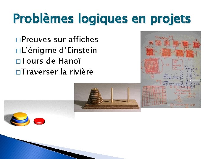 Problèmes logiques en projets � Preuves sur affiches � L’énigme d’Einstein � Tours de