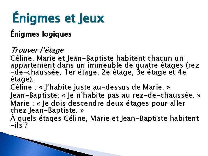 Énigmes et Jeux Énigmes logiques Trouver l’étage Céline, Marie et Jean-Baptiste habitent chacun un